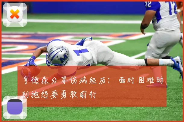 亨德森分享伤病经历：面对困难时别抱怨要勇敢前行