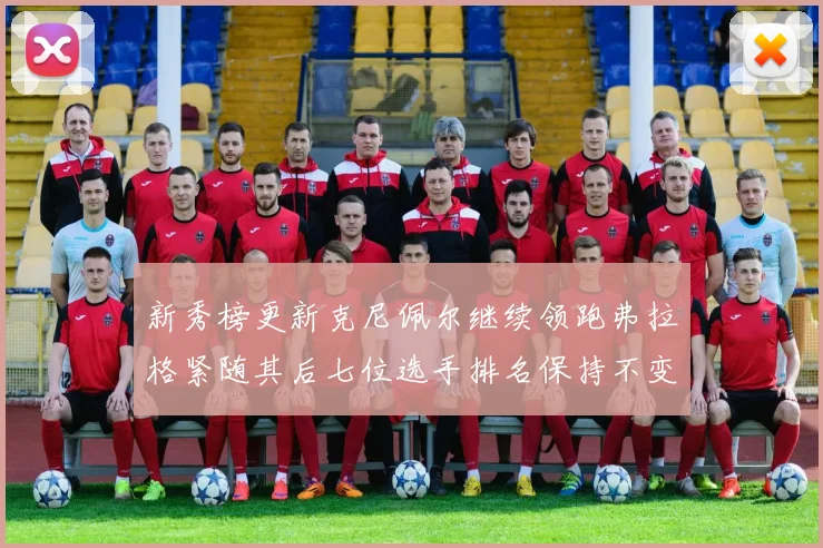 新秀榜更新克尼佩尔继续领跑弗拉格紧随其后七位选手排名保持不变