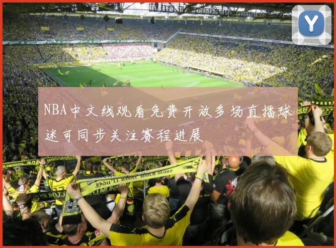 NBA中文线观看免费开放多场直播球迷可同步关注赛程进展